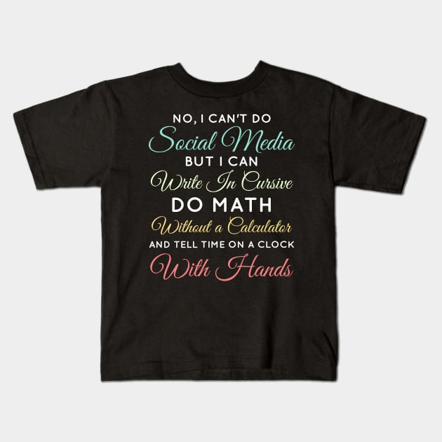 No I Can't Do Social Media But I Can Write In Cursive Do Math Without A Calculator And Tell Time On A Clock With Hands Funny Anti Social Media Humor Sarcastic Humor Women Men Kids T-Shirt by weirdboy